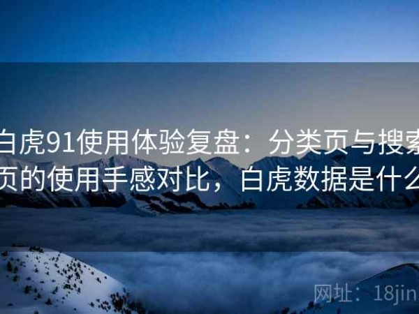白虎91使用体验复盘：分类页与搜索页的使用手感对比，白虎数据是什么
