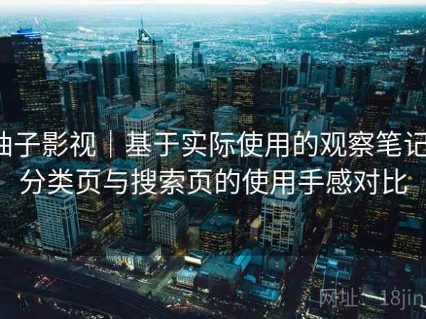柚子影视｜基于实际使用的观察笔记：分类页与搜索页的使用手感对比