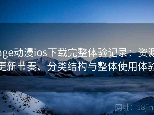 age动漫ios下载完整体验记录：资源更新节奏、分类结构与整体使用体验